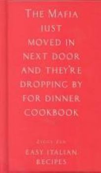 Hardcover The Mafia Just Moved in Next Door and They're Dropping by for Dinner Cookbook: Easy Italian Recipes Book