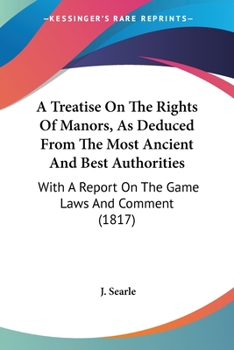A Treatise on the Rights of Manors as Deduced From the Most Ancient and Best Authorities
