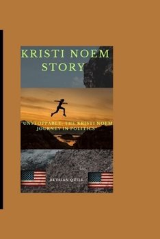 KRISTI NOEM STORY: “UNSTOPPABLE: THE KRISTI NOEM JOURNEY IN POLITICS”