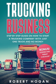 Paperback Trucking Business: Step by Step guide on How to start a trucking company with just one truck and no money. + BONUS! License and Permit Ch Book