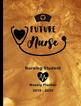 Future Nurse Nursing Student 2019-2020 Weekly Planner: LPN RN Nurse CNA Education Monthly Daily Class Assignment Activities Schedule October 2019 to ... Journal Pages Stethoscope Heart Golden Paint