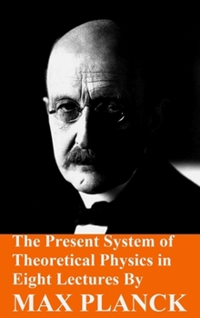 Hardcover The Present System of Theoretical Physics in Eight Lectures by Max Planck Book