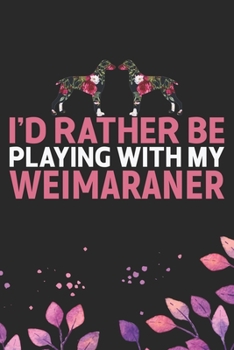 I'd Rather Be Playing with My Weimaraner: Cool Weimaraner Dog Journal Notebook - Weimaraner Puppy Lover Gifts – Funny Weimaraner Dog Notebook - ... Dad & Mom Gifts. 6 x 9 in 120 pages