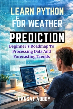 Paperback Learn Python for Weather Prediction: Beginner's Roadmap To Processing Data And Forecasting Trends Book