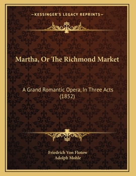 Paperback Martha, Or The Richmond Market: A Grand Romantic Opera, In Three Acts (1852) Book