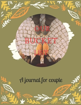 Our bucket list A journal for couple: A Creative and Inspirational Journal for Ideas and Adventures for Couples. Our Bucket List Adventures.