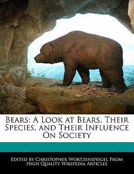 Bears : A Look at Bears, Their Species, and Their Influence on Society