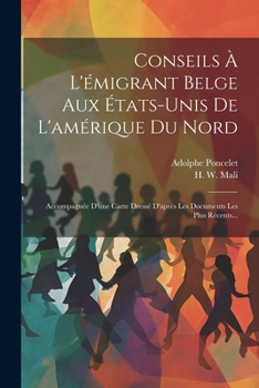 Paperback Conseils À L'émigrant Belge Aux États-unis De L'amérique Du Nord: Accompagnée D'une Carte Dressé D'après Les Documents Les Plus Récents... [French] Book