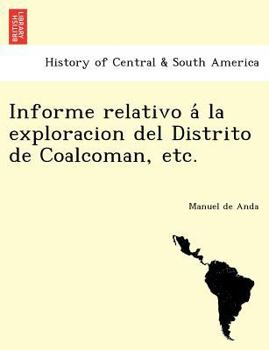 Paperback Informe relativo a&#769; la exploracion del Distrito de Coalcoman, etc. [Spanish] Book