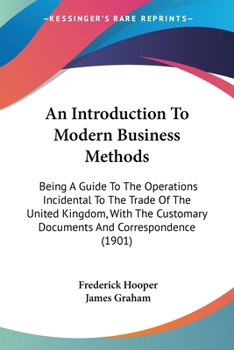 Paperback An Introduction To Modern Business Methods: Being A Guide To The Operations Incidental To The Trade Of The United Kingdom, With The Customary Document Book