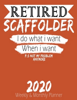 Paperback Retired Scaffolder - I do What i Want When I Want 2020 Planner: High Performance Weekly Monthly Planner To Track Your Hourly Daily Weekly Monthly Prog Book