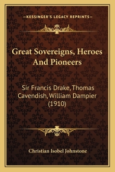 Paperback Great Sovereigns, Heroes And Pioneers: Sir Francis Drake, Thomas Cavendish, William Dampier (1910) Book