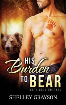 Paperback His Burden to Bear (Dark Moon Shifters) Book