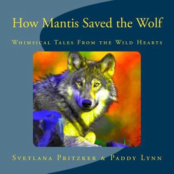 Paperback How Mantis Saved the Wolf: Whimsical Tales From the Wild Hearts Book