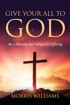 Paperback Give Your All to God: Be a Pleasing and Delightful Offering Book