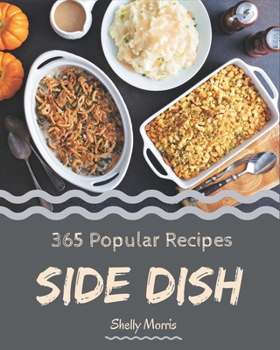 Paperback 365 Popular Side Dish Recipes: Making More Memories in your Kitchen with Side Dish Cookbook! Book