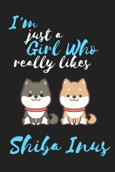 I'm Just a Girl Who Really Likes Shiba Inus: Shiba Inu Dog Notebook/Diary/Journal: Gifts for Girls, Shiba Inu Dog/Puppy and Animal Lovers, Pet Owners ... of Shiba Inus: 6 x 9 108 Paged Lined Notebook