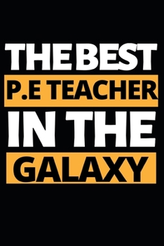 Paperback The Best P.E Teacher In The Galaxy: Funny Teacher Notebook/Journal (6" X 9") Best Teacher Appreciation Gift Book