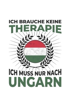 Ungarn Notizbuch: Ich brauche keine Therapie - Ich muss nach Ungarn Reise / 6x9 Zoll / 120 karierte Seiten