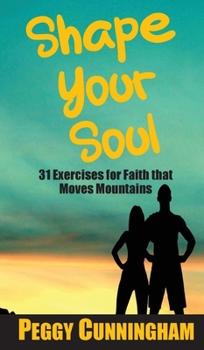 Hardcover Shape Your Soul: 31 Exercises for Faith that Moves Mountains Book