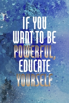 If You Want To Be Powerful, Educate Yourself: Perseverance Notebook Journal Composition Blank Lined Diary Notepad 120 Pages Paperback Blue