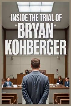 Inside the Trial of Bryan Kohberger: The Shocking Truth Behind the Idaho Four Murders
