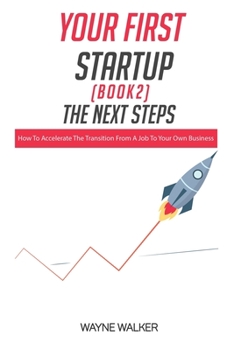 Paperback Your First Startup(Book 2), The Next Steps: How To Accelerate The Transition From a Job To Your Own Business Book