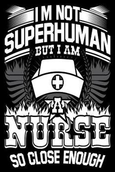 Paperback I'm not Superhuman But I Am a Nurse So Close Enough: Funny Nursing Career Notebook Gift Book