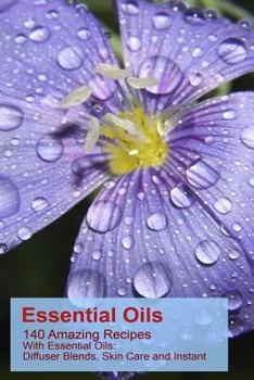 Paperback Essential Oils: 140 Amazing Recipes With Essential Oils: Diffuser Blends, Skin Care and Instant Pain Relief: (Essential Oils, Diffuser Book