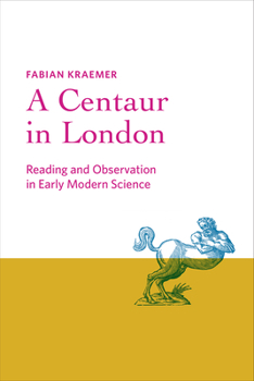 Hardcover Centaur in London: Reading and Observation in Early Modern Science Book