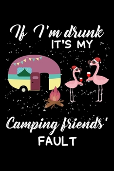 Paperback If I'm Drunk It's My Camping Friends Fault: Perfect RV Journal/Camping Diary or Gift for Campers: Over 120 Pages with Prompts for Writing: Capture Mem Book