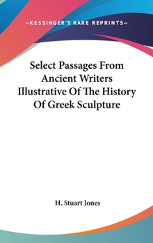 Select Passages From Ancient Writers Illustrative Of The History Of Greek Sculpture