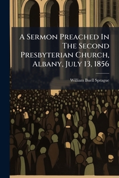 A Sermon Preached In The Second Presbyterian Church, Albany, July 13, 1856: The Sabbath Morning Immediately Succeeding The Interment Of John J. Boyd, And Archibald Campbell