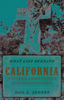 Paperback What Lies Beneath: California Pioneer Cemeteries and Graveyards Book