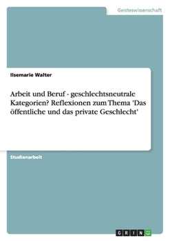 Paperback Arbeit und Beruf - geschlechtsneutrale Kategorien? Reflexionen zum Thema 'Das öffentliche und das private Geschlecht' [German] Book