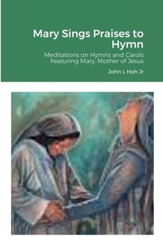 Paperback Mary Sings Praises to Hymn: Meditations on Hymns and Carols Featuring Mary, Mother of Jesus Book