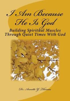 Paperback I Am Because He Is God: Building Spiritual Muscles Through Quiet Times With God Book