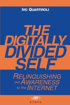 Paperback The Digitally Divided Self: Relinquishing our Awareness to the Internet Book