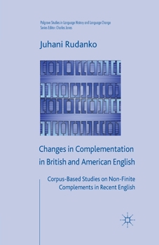 Paperback Changes in Complementation in British and American English: Corpus-Based Studies on Non-Finite Complements in Recent English Book