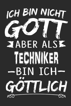 Ich bin nicht Gott aber als Techniker bin ich g�ttlich: Notizbuch mit 110 linierten Seiten, Nutzung auch als Dekoration in Form eines Schild bzw. Poster m�glich