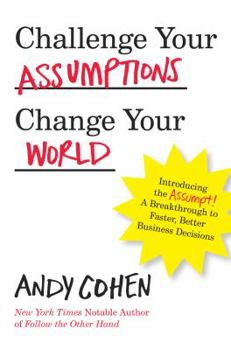 Paperback Challenge Your Assumptions, Change Your World: Introducing the Assumpt! A break through to faster, smarter business decisions. Book