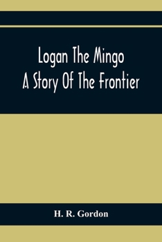 Paperback Logan The Mingo; A Story Of The Frontier Book