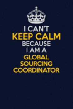 Paperback I Can't Keep Calm Because I Am A Global Sourcing Coordinator: Career journal, notebook and writing journal for encouraging men, women and kids. A fram Book