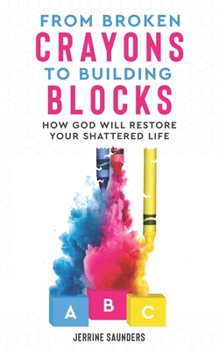Paperback From Broken Crayons to Building Blocks: How God Will Restore Your Shattered Life Book
