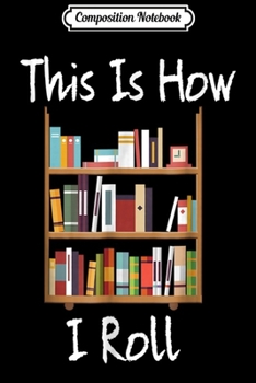 Composition Notebook: This is How I Roll Funny Librarian Books  Journal/Notebook Blank Lined Ruled 6x9 100 Pages