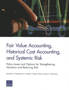 Paperback Fair Value Accounting, Historical Cost Accounting, and Systemic Risk: Policy Issues and Options for Strengthening Valuation and Reducing Risk Book