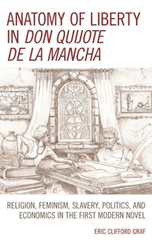 Anatomy of Liberty in Don Quijote de la Mancha: Religion, Feminism, Slavery, Politics, and Economics in the First Modern Novel