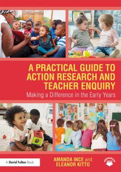 Paperback A Practical Guide to Action Research and Teacher Enquiry: Making a Difference in the Early Years Book