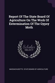 Paperback Report Of The State Board Of Agriculture On The Work Of Extermination Of The Gypsy Moth Book