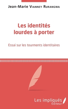 Les identités lourdes à porter: Essai sur les tourments identitaires (French Edition)